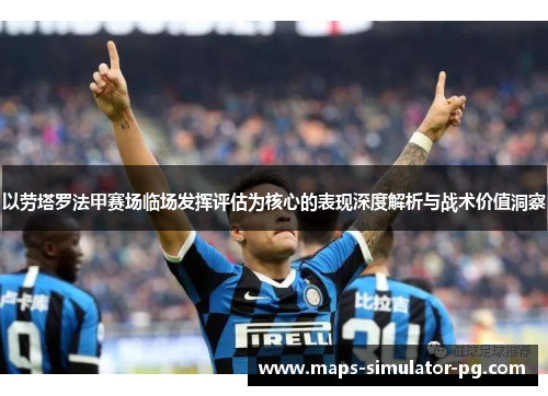 以劳塔罗法甲赛场临场发挥评估为核心的表现深度解析与战术价值洞察