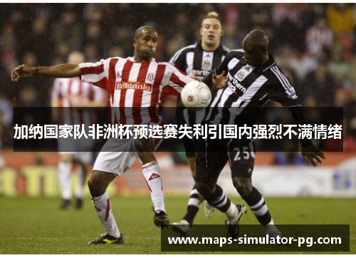 加纳国家队非洲杯预选赛失利引国内强烈不满情绪
