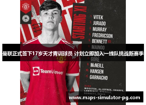 曼联正式签下17岁天才青训球员 计划立即加入一线队挑战新赛季