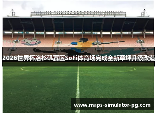 2026世界杯洛杉矶赛区SoFi体育场完成全新草坪升级改造