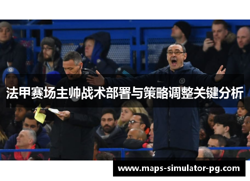 法甲赛场主帅战术部署与策略调整关键分析 法甲赛场主帅战术部署与策略调整关键分析