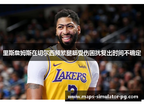 里斯詹姆斯在切尔西频繁腿筋受伤困扰复出时间不确定 里斯詹姆斯在切尔西频繁腿筋受伤困扰复出时间不确定