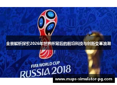 全景解析探索2026年世界杯背后的前沿科技与创新变革浪潮 全景解析探索2026年世界杯背后的前沿科技与创新变革浪潮