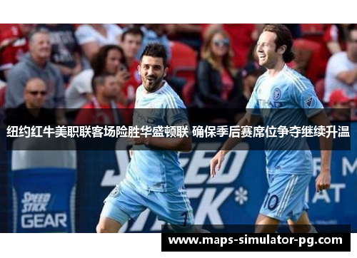 纽约红牛美职联客场险胜华盛顿联 确保季后赛席位争夺继续升温